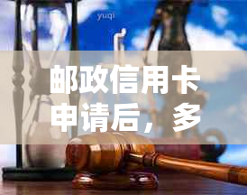 邮政信用卡申请后，多久可以收到卡片？办理进度查询与到账时间解析