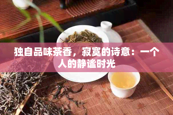 独自品味茶香，寂寞的诗意：一个人的静谧时光