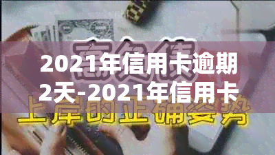 2021年信用卡逾期2天-2021年信用卡逾期两天