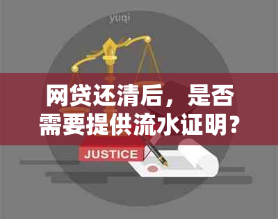 网贷还清后，是否需要提供流水证明？如何操作？