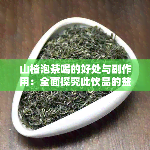 山楂泡茶喝的好处与副作用：全面探究此饮品的益处和潜在风险