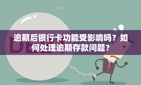 逾期后银行卡功能受影响吗？如何处理逾期存款问题？