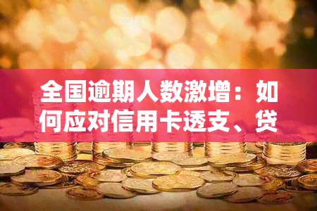 全国逾期人数激增：如何应对信用卡透支、贷款拖等问题？