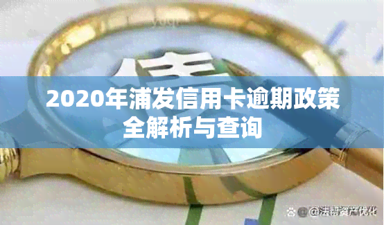 2020年浦发信用卡逾期政策全解析与查询