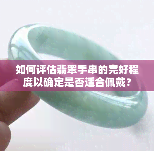 如何评估翡翠手串的完好程度以确定是否适合佩戴？