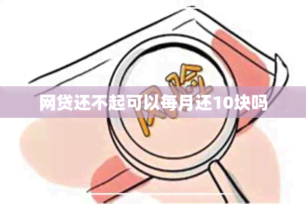 网贷还不起可以每月还10块吗