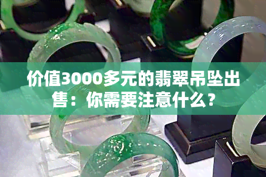 价值3000多元的翡翠吊坠出售：你需要注意什么？