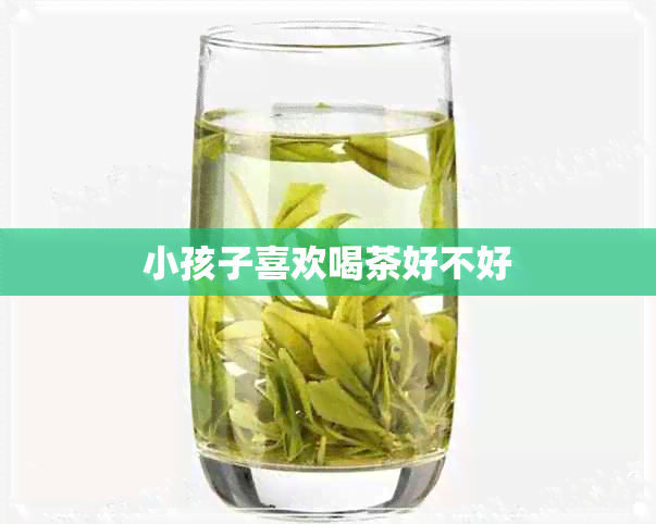 小孩子喜欢喝茶好不好