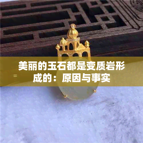 美丽的玉石都是变质岩形成的：原因与事实