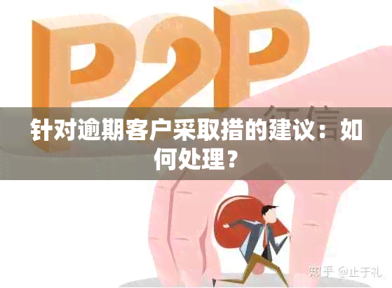 针对逾期客户采取措的建议：如何处理？