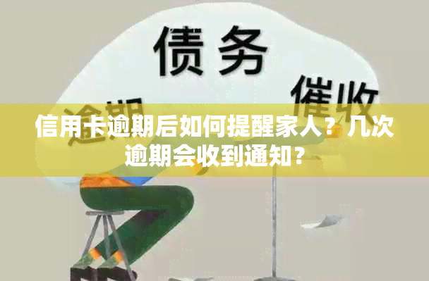 信用卡逾期后如何提醒家人？几次逾期会收到通知？