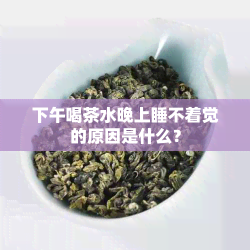 下午喝茶水晚上睡不着觉的原因是什么？