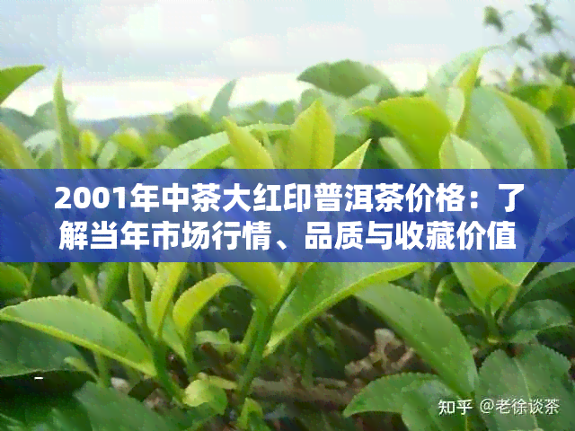 2001年中茶大红印普洱茶价格：了解当年市场行情、品质与收藏价值