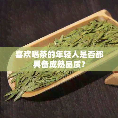 喜欢喝茶的年轻人是否都具备成熟品质？