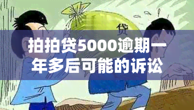 拍拍贷5000逾期一年多后可能的诉讼风险及应对策略