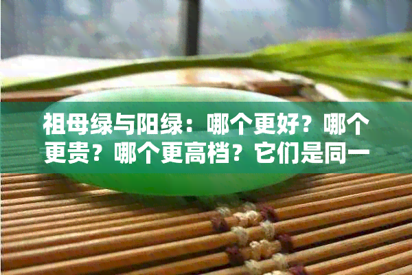 祖母绿与阳绿：哪个更好？哪个更贵？哪个更高档？它们是同一种颜色吗？