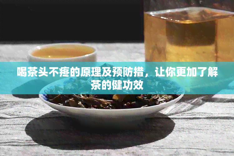 喝茶头不疼的原理及预防措，让你更加了解茶的健功效