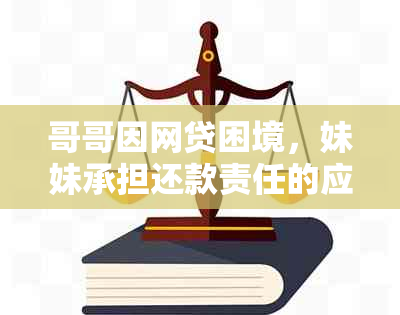 哥哥因网贷困境，妹妹承担还款责任的应对策略