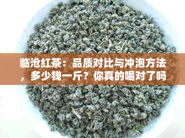 临沧红茶：品质对比与冲泡方法，多少钱一斤？你真的喝对了吗？