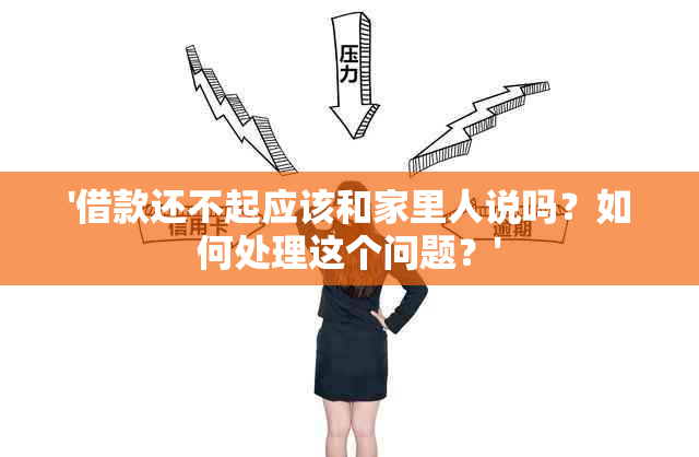 '借款还不起应该和家里人说吗？如何处理这个问题？'