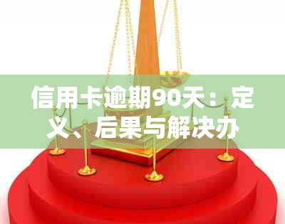 信用卡逾期90天：定义、后果与解决办法全面解析，助您避免不良信用记录