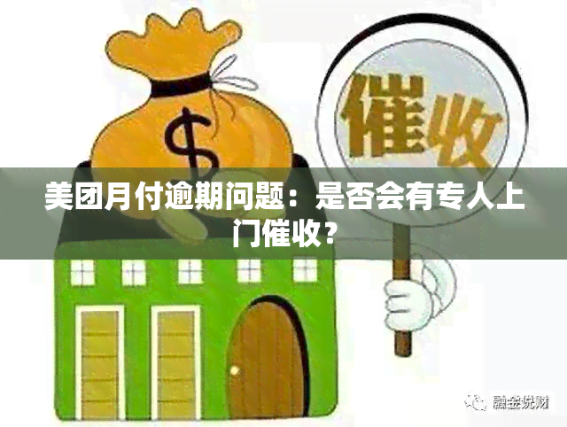 美团月付逾期问题：是否会有专人上门？