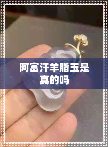 阿富汗羊脂玉是真的吗