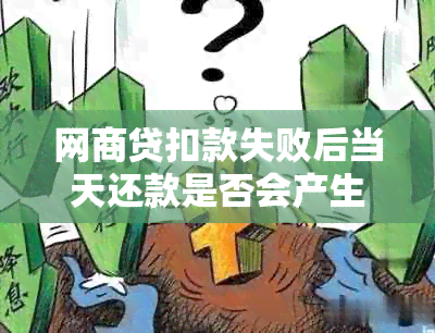 网商贷扣款失败后当天还款是否会产生影响：解答用户关于逾期还款的相关问题