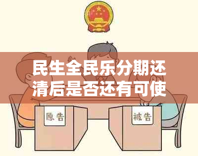 民生全民乐分期还清后是否还有可使用额度？还款后如何继续享受分期优？