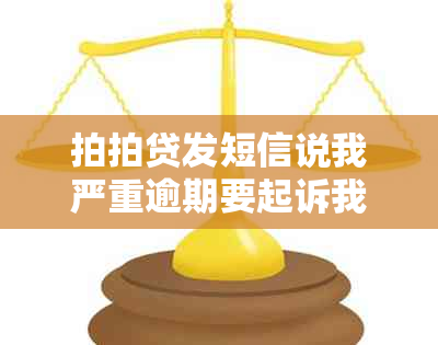 拍拍贷发短信说我严重逾期要起诉我，真的吗？如何应对？