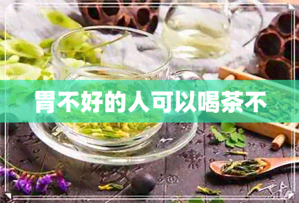 胃不好的人可以喝茶不