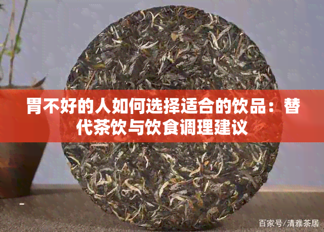 胃不好的人如何选择适合的饮品：替代茶饮与饮食调理建议