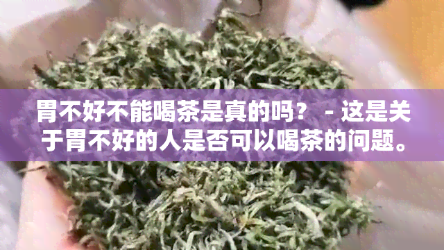 胃不好不能喝茶是真的吗？ - 这是关于胃不好的人是否可以喝茶的问题。