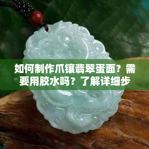 如何制作爪镶翡翠蛋面？需要用胶水吗？了解详细步骤和技巧！