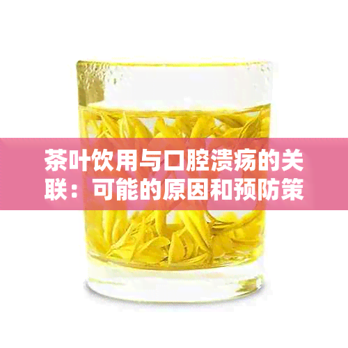 茶叶饮用与口腔溃疡的关联：可能的原因和预防策略