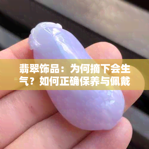 翡翠饰品：为何摘下会生气？如何正确保养与佩戴？