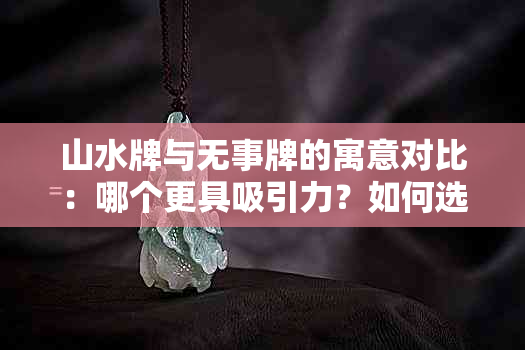 山水牌与无事牌的寓意对比：哪个更具吸引力？如何选择最适合自己？