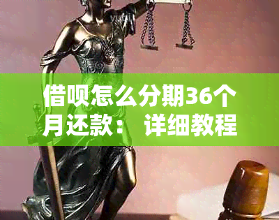 借呗怎么分期36个月还款： 详细教程与申请步骤