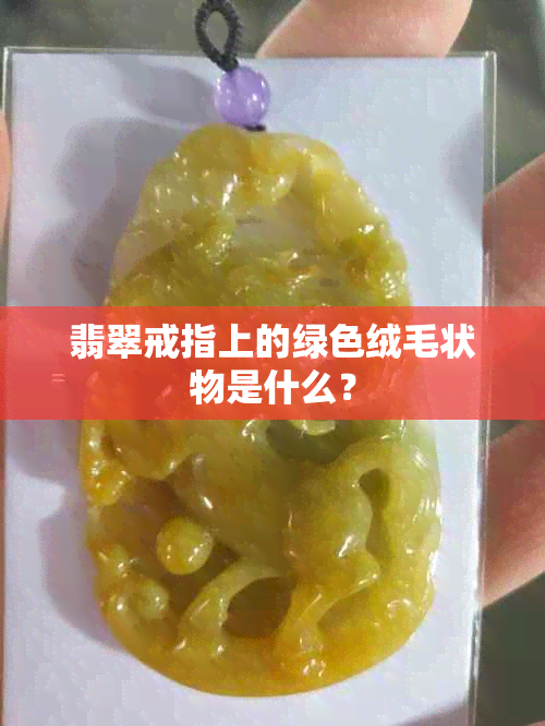 翡翠戒指上的绿色绒毛状物是什么？