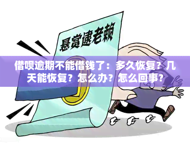 借呗逾期不能借钱了：多久恢复？几天能恢复？怎么办？怎么回事？