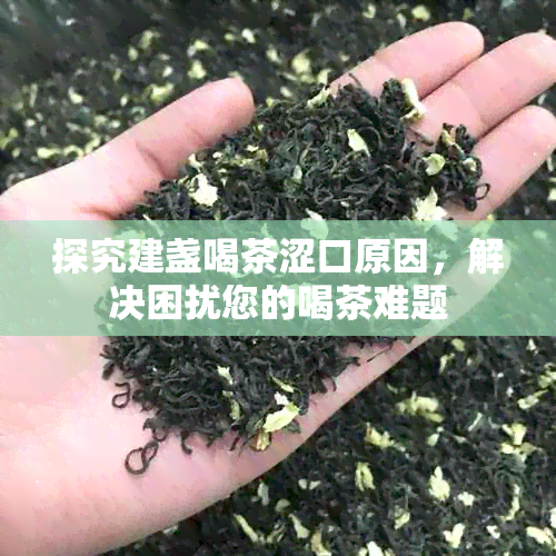 探究建盏喝茶涩口原因，解决困扰您的喝茶难题