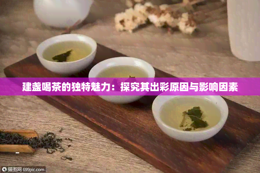 建盏喝茶的独特魅力：探究其出彩原因与影响因素