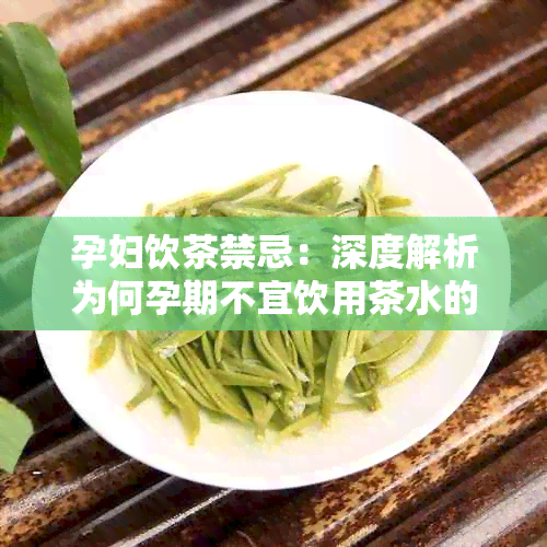 孕妇饮茶禁忌：深度解析为何孕期不宜饮用茶水的原因