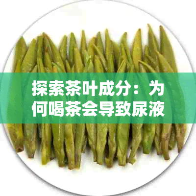 探索茶叶成分：为何喝茶会导致尿液呈现独特绿色？