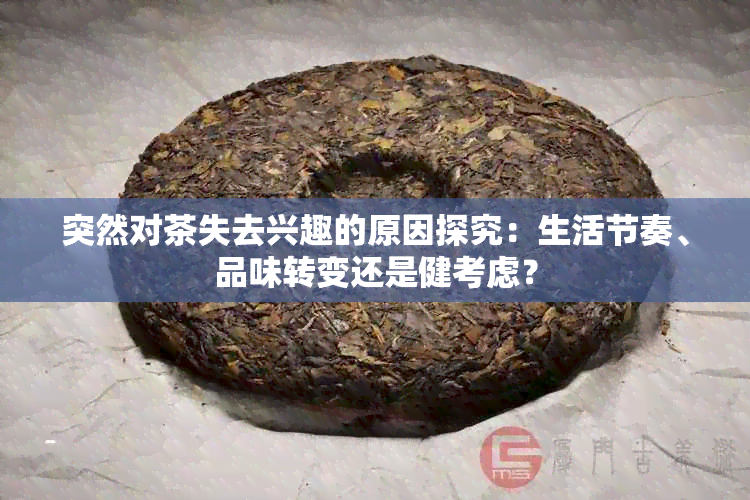 突然对茶失去兴趣的原因探究：生活节奏、品味转变还是健考虑？