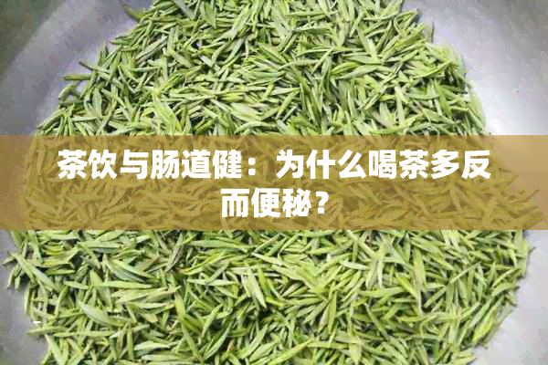 茶饮与肠道健：为什么喝茶多反而便秘？