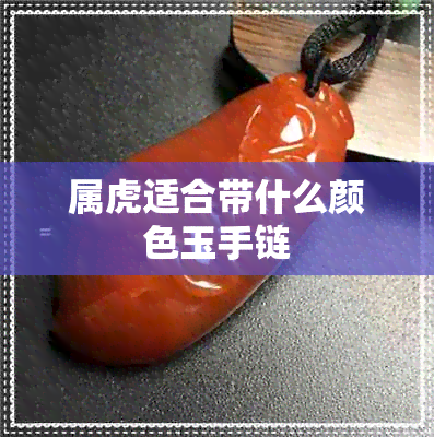 属虎适合带什么颜色玉手链