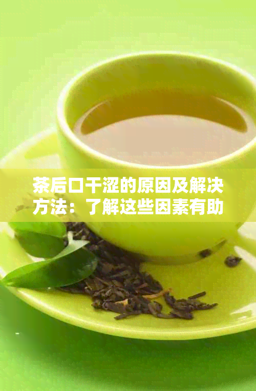 茶后口干涩的原因及解决方法：了解这些因素有助于改善饮茶体验