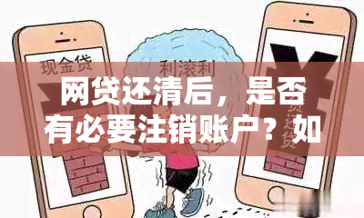 网贷还清后，是否有必要注销账户？如何操作以及可能的影响