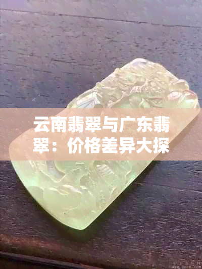 云南翡翠与广东翡翠：价格差异大探析